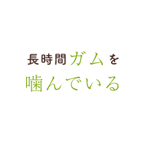 長時間ガムを噛んでいる