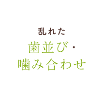 乱れた歯並び・噛み合わせ